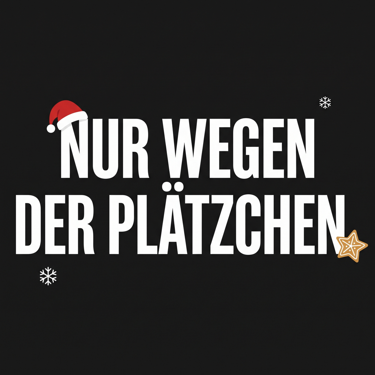 T-Shirt Unisex - NUR WEGEN DER PLÄTZCHEN  - Premium Statement Shirt